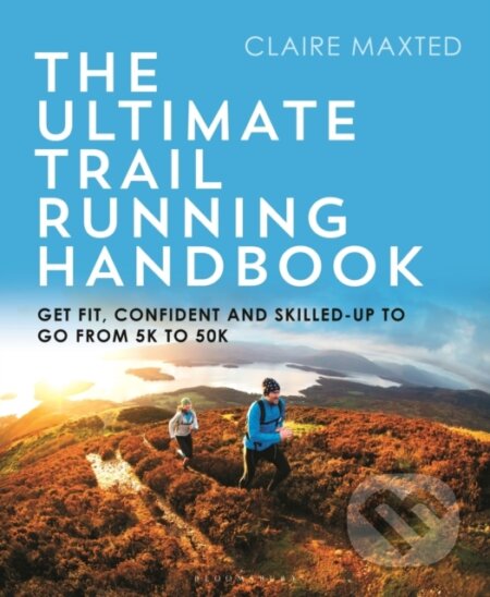 Kniha: The Ultimate Trail Running Handbook (Claire Maxted). Bloomsbury, 2021 Kniha: The Ultimate Trail Running Handbook (Claire Maxted). Bloomsbury, 2021