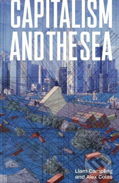 Kniha: Capitalism and the Sea (Alejandro Colas a Liam Campling). Verso, 2021 Kniha: Capitalism and the Sea (Alejandro Colas a Liam Campling). Verso, 2021