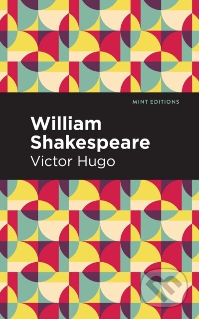 Kniha: William Shakespeare (Victor Hugo). Mint Editions, 2021 Kniha: William Shakespeare (Victor Hugo). Mint Editions, 2021