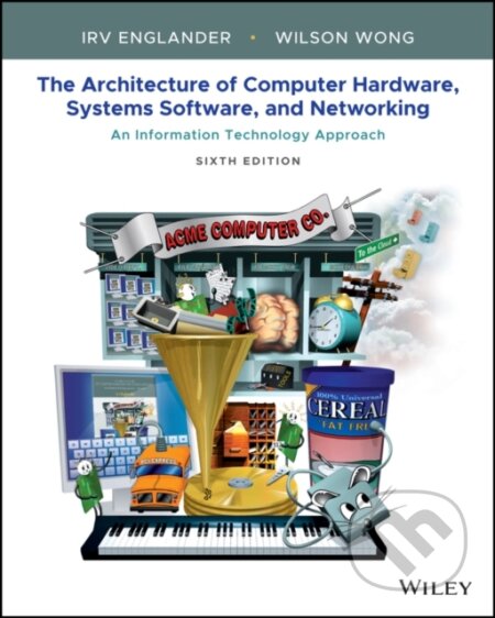 Kniha: The Architecture of Computer Hardware, Systems Software, and Networking (Irv Englander a Wilson Wong). John Wiley & Sons, 2021 Kniha: The Architecture of Computer Hardware, Systems Software, and Networking (Irv Englander a Wilson Wong). John Wiley & Sons, 2021