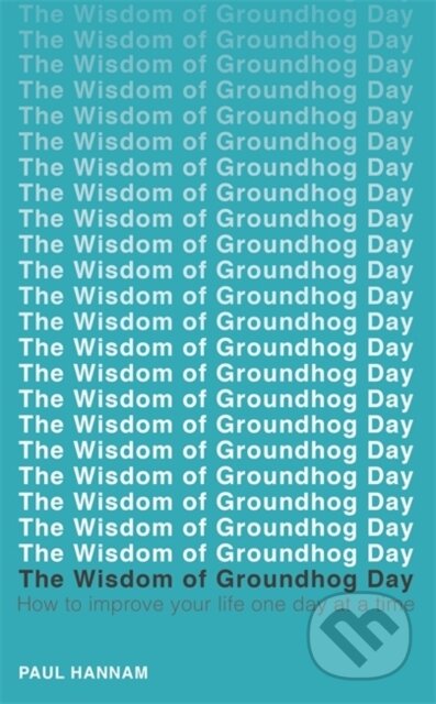 Kniha: The Wisdom of Groundhog Day (Paul Hannam). Yellow Kite, 2017 Kniha: The Wisdom of Groundhog Day (Paul Hannam). Yellow Kite, 2017