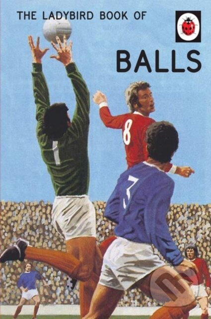 Kniha: The Ladybird Book of Balls (Jason Hazeley a Joel Morris). Michael Joseph, 2017 Kniha: The Ladybird Book of Balls (Jason Hazeley a Joel Morris). Michael Joseph, 2017