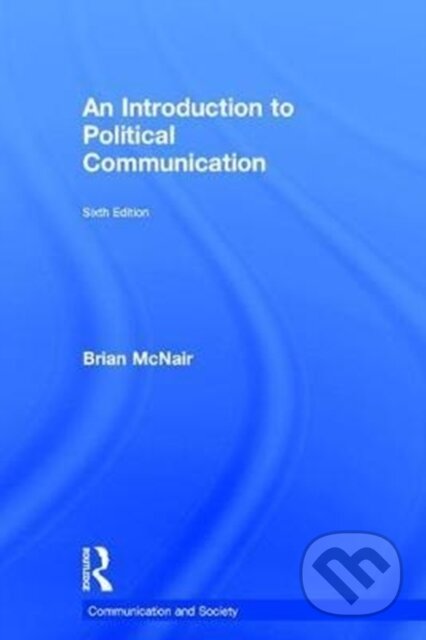 Kniha: An Introduction to Political Communication (Brian Mcnair). Routledge, 2017 Kniha: An Introduction to Political Communication (Brian Mcnair). Routledge, 2017