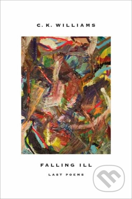 Kniha: Falling Ill (C.K. Williams). Bloodaxe Books, 2017 Kniha: Falling Ill (C.K. Williams). Bloodaxe Books, 2017