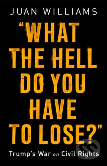 Kniha: What the Hell Do You Have to Lose? (Juan Williams). Public Affairs, 2018 Kniha: What the Hell Do You Have to Lose? (Juan Williams). Public Affairs, 2018