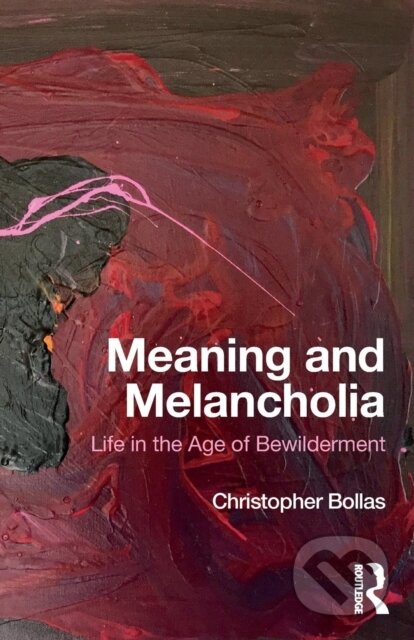 Kniha: Meaning and Melancholia (Christopher Bollas). Routledge, 2018 Kniha: Meaning and Melancholia (Christopher Bollas). Routledge, 2018