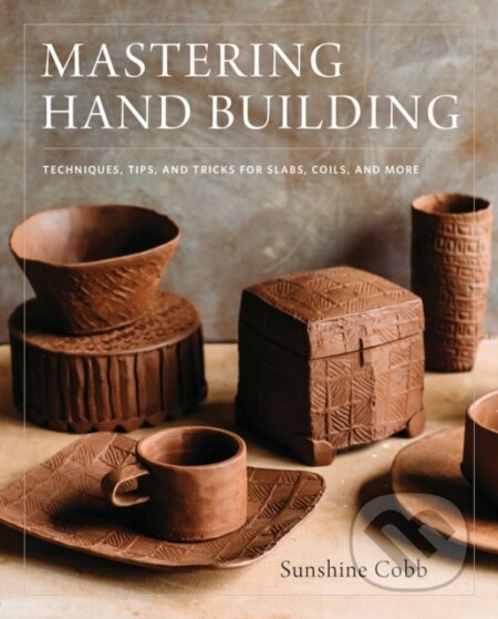 Kniha: Mastering Hand Building (Sunshine Cobb). Voyager, 2018 Kniha: Mastering Hand Building (Sunshine Cobb). Voyager, 2018