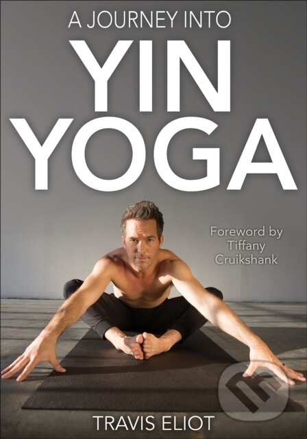 Kniha: Journey Into Yin Yoga, A (Travis Eliot). Human Kinetics, 2018 Kniha: Journey Into Yin Yoga, A (Travis Eliot). Human Kinetics, 2018