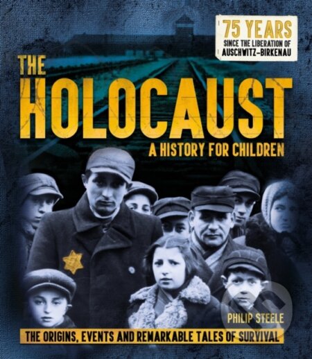 Kniha: The Holocaust: A History for Children (Philip Steele). Welbeck, 2019 Kniha: The Holocaust: A History for Children (Philip Steele). Welbeck, 2019