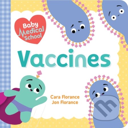 Kniha: Baby Medical School: Vaccines (Cara Florance a Jon Florance). , 2020 Kniha: Baby Medical School: Vaccines (Cara Florance a Jon Florance). , 2020