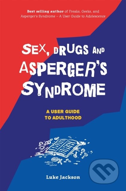 Kniha: Sex, Drugs and Asperger's Syndrome (ASD) (Luke Jackson). Jessica Kingsley, 2017 Kniha: Sex, Drugs and Asperger's Syndrome (ASD) (Luke Jackson). Jessica Kingsley, 2017