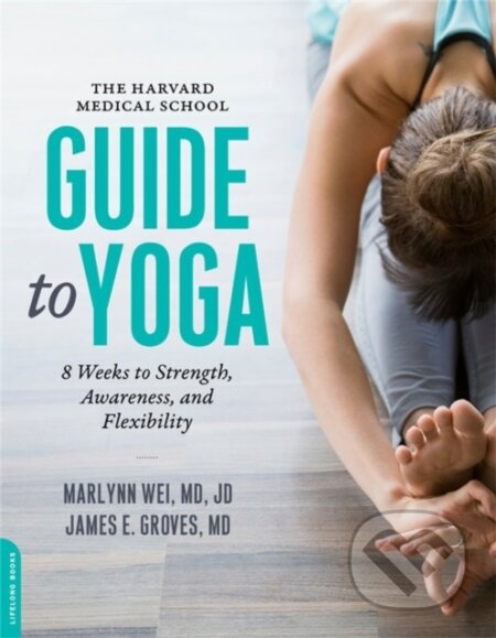 Kniha: The Harvard Medical School Guide to Yoga (James, M.D. E. Groves, Marilyn a M.D. Wei). , 2017 Kniha: The Harvard Medical School Guide to Yoga (James, M.D. E. Groves, Marilyn a M.D. Wei). , 2017