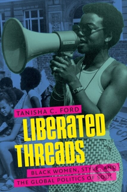 Kniha: Liberated Threads (Tanisha C. Ford). The University of North Carolina, 2017 Kniha: Liberated Threads (Tanisha C. Ford). The University of North Carolina, 2017