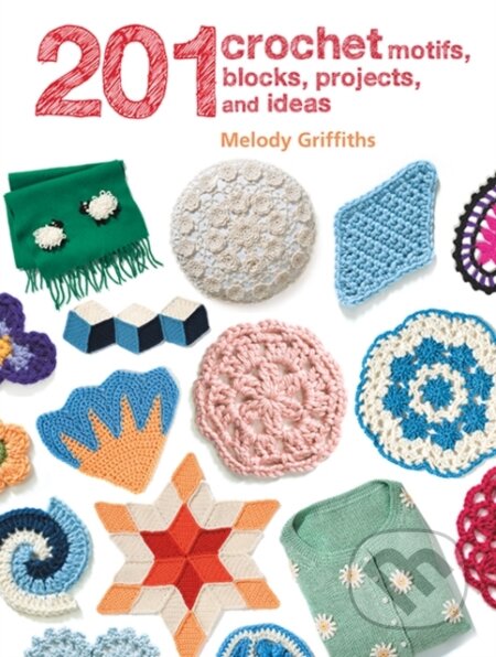 Kniha: 201 Crochet Motifs, Blocks, Projects and Ideas (Melody Griffiths). CICO Books, 2018 Kniha: 201 Crochet Motifs, Blocks, Projects and Ideas (Melody Griffiths). CICO Books, 2018