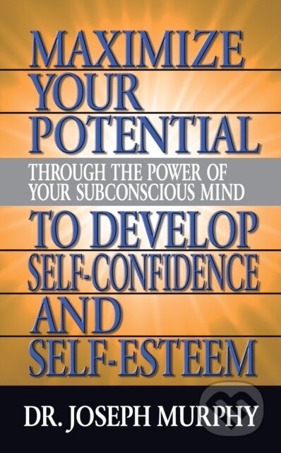 Kniha: Maximize Your Potential Through the Power of Your Subconscious Mind to Develop Self Confidence and Self Esteem (Dr. Joseph Murphy). G&D Media, 2021 Kniha: Maximize Your Potential Through the Power of Your Subconscious Mind to Develop Self Confidence and Self Esteem (Dr. Joseph Murphy). G&D Media, 2021