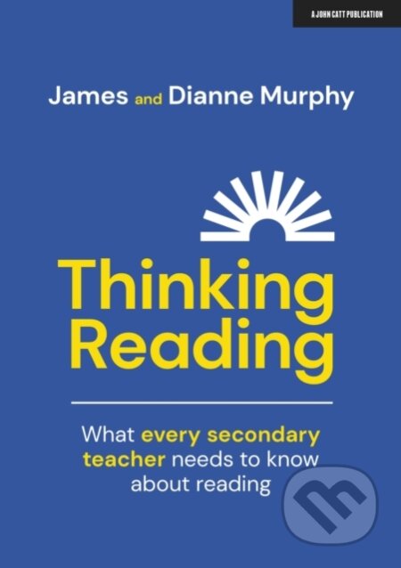 Kniha: Thinking Reading: What every secondary teacher needs to know about reading (Dianne Murphy a James Murphy). John Catt Educational, 2018 Kniha: Thinking Reading: What every secondary teacher needs to know about reading (Dianne Murphy a James Murphy). John Catt Educational, 2018