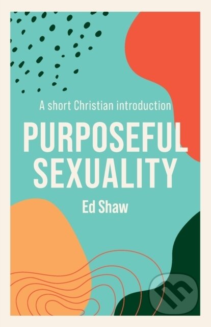 Kniha: Purposeful Sexuality (Shaw Ed). Inter-Varsity, 2021 Kniha: Purposeful Sexuality (Shaw Ed). Inter-Varsity, 2021