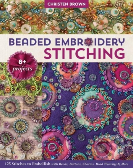 Kniha: Beaded Embroidery Stitching (Christen Brown). C & T Publishing, 2019 Kniha: Beaded Embroidery Stitching (Christen Brown). C & T Publishing, 2019