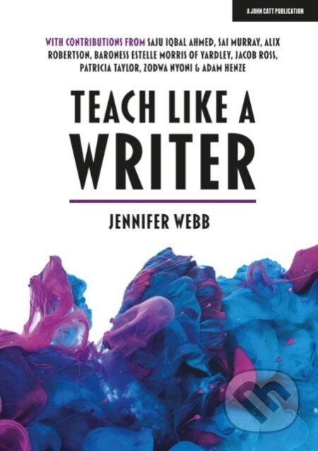 Kniha: Teach Like A Writer: Expert tips on teaching students to write in different forms (Jennifer Webb). John Catt Educational, 2020 Kniha: Teach Like A Writer: Expert tips on teaching students to write in different forms (Jennifer Webb). John Catt Educational, 2020