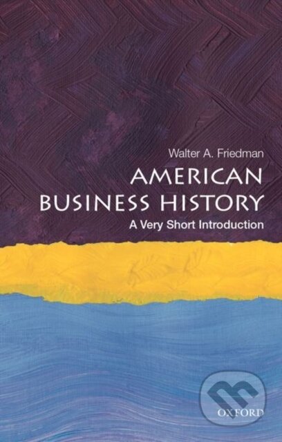 Kniha: American Business History (Walter A. Friedman). Oxford University Press, 2020 Kniha: American Business History (Walter A. Friedman). Oxford University Press, 2020