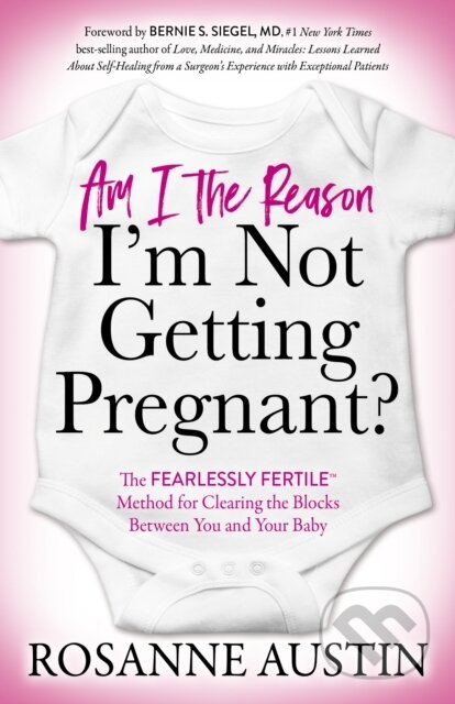 Kniha: Am I the Reason I'm Not Getting Pregnant? (Rosanne Austin). Morgan James Publishing, 2020 Kniha: Am I the Reason I'm Not Getting Pregnant? (Rosanne Austin). Morgan James Publishing, 2020
