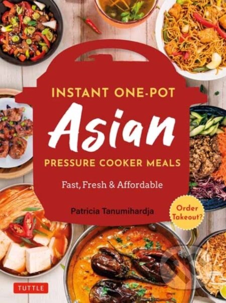 Kniha: Instant Pot Asian Pressure Cooker Meals (Patricia Tanumihardja). Tuttle Publishing, 2020 Kniha: Instant Pot Asian Pressure Cooker Meals (Patricia Tanumihardja). Tuttle Publishing, 2020