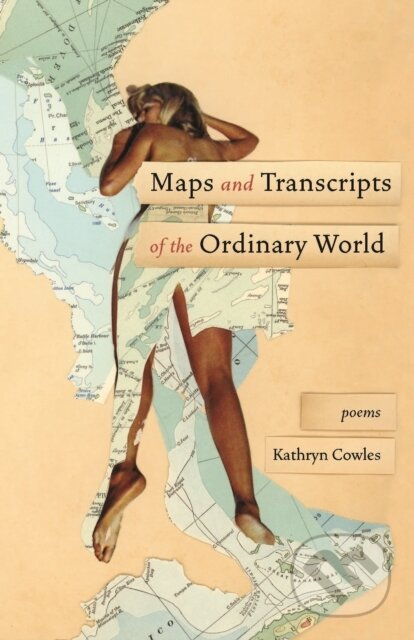 Kniha: Maps and Transcripts of the Ordinary World (Kathryn Cowles). Milkweed Editions, 2020 Kniha: Maps and Transcripts of the Ordinary World (Kathryn Cowles). Milkweed Editions, 2020