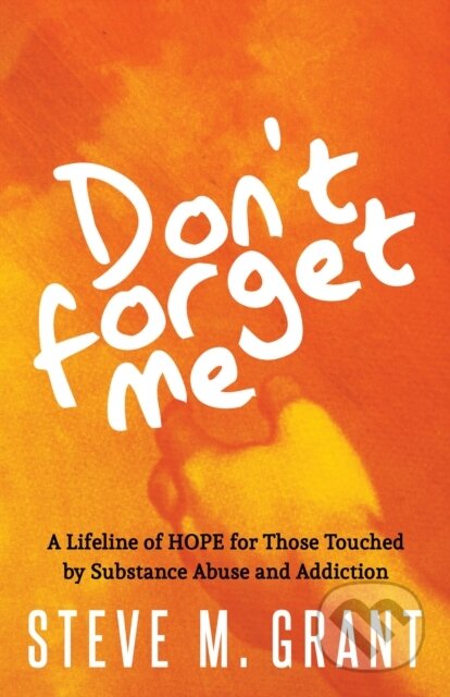 Kniha: Don't Forget Me (Steve M. Grant). Morgan James Publishing, 2020 Kniha: Don't Forget Me (Steve M. Grant). Morgan James Publishing, 2020