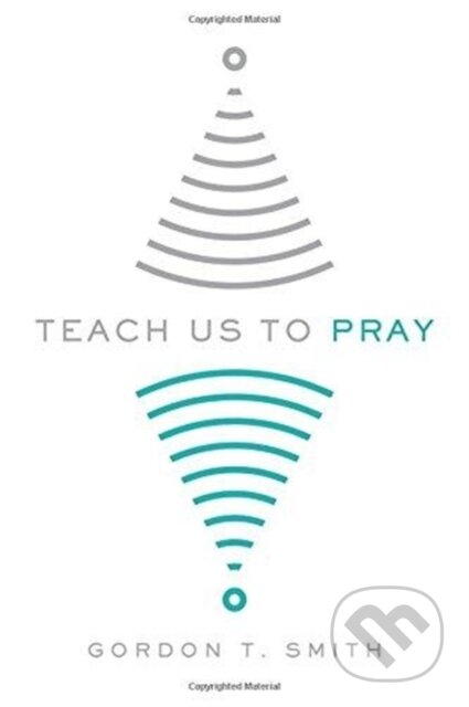 Kniha: Teach Us to Pray (Gordon T. Smith). Inter-Varsity, 2018 Kniha: Teach Us to Pray (Gordon T. Smith). Inter-Varsity, 2018