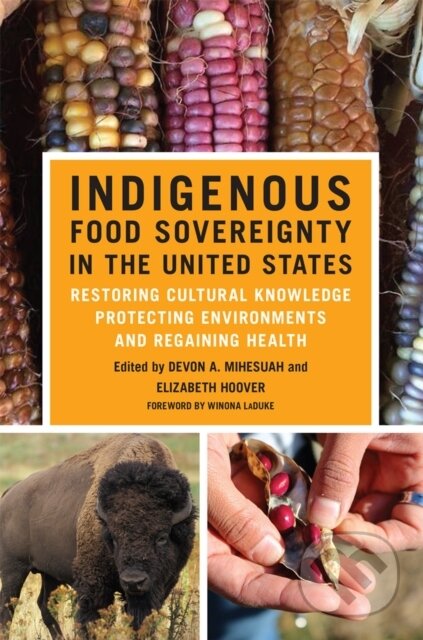 Kniha: Indigenous Food Sovereignty in the United States (Devon A. Mihesuah a Elizabeth Hoover). University of Oklahoma Press, 2019 Kniha: Indigenous Food Sovereignty in the United States (Devon A. Mihesuah a Elizabeth Hoover). University of Oklahoma Press, 2019