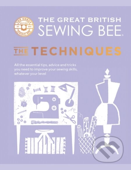 Kniha: The Great British Sewing Bee: The Techniques (The Great British Sewing Bee). Quadrille, 2021 Kniha: The Great British Sewing Bee: The Techniques (The Great British Sewing Bee). Quadrille, 2021