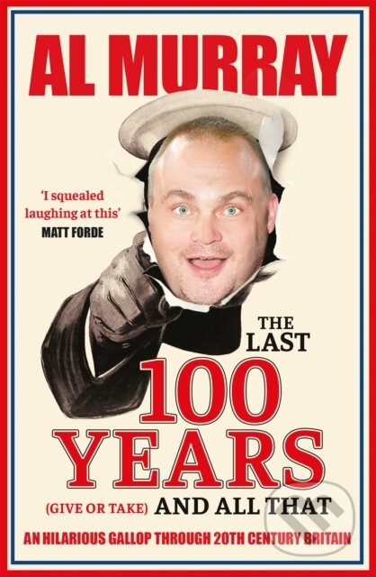 Kniha: The Last 100 Years (give or take) and All That (Al Murray). Quercus, 2021 Kniha: The Last 100 Years (give or take) and All That (Al Murray). Quercus, 2021
