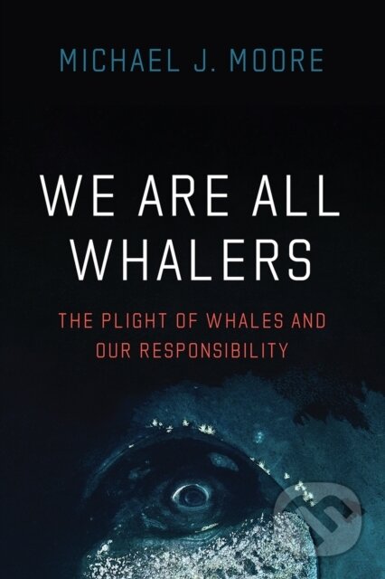 Kniha: We Are All Whalers (Michael J Moore). University of Chicago, 2021 Kniha: We Are All Whalers (Michael J Moore). University of Chicago, 2021