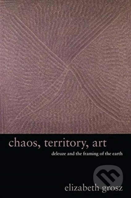 Kniha: Chaos, Territory, Art (Elizabeth Grosz). Columbia University Press, 2020 Kniha: Chaos, Territory, Art (Elizabeth Grosz). Columbia University Press, 2020