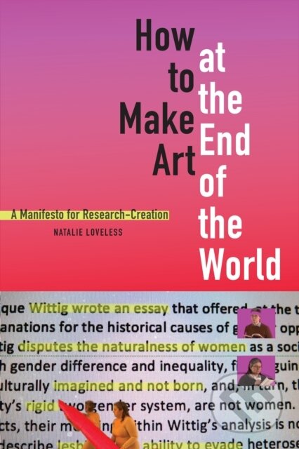 Kniha: How to Make Art at the End of the World (Natalie Loveless). Duke University, 2019 Kniha: How to Make Art at the End of the World (Natalie Loveless). Duke University, 2019
