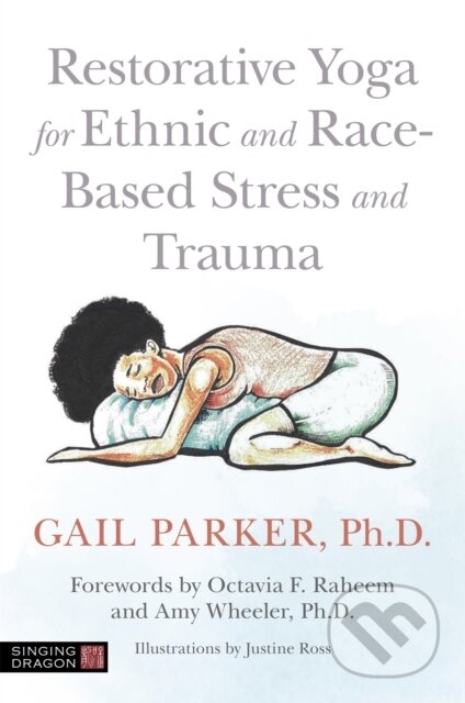 Kniha: Restorative Yoga for Ethnic and Race-Based Stress and Trauma (Gail Parker). Singing Dragon, 2020 Kniha: Restorative Yoga for Ethnic and Race-Based Stress and Trauma (Gail Parker). Singing Dragon, 2020