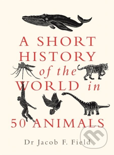 Kniha: A Short History of the World in 50 Animals (Jacob F. Field). Michael O'Mara Books Ltd, 2021 Kniha: A Short History of the World in 50 Animals (Jacob F. Field). Michael O'Mara Books Ltd, 2021