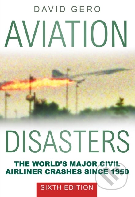 Kniha: Aviation Disasters (David Gero). The History Press, 2017 Kniha: Aviation Disasters (David Gero). The History Press, 2017