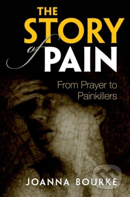 Kniha: The Story of Pain (Joanna Bourke). Oxford University Press, 2017 Kniha: The Story of Pain (Joanna Bourke). Oxford University Press, 2017