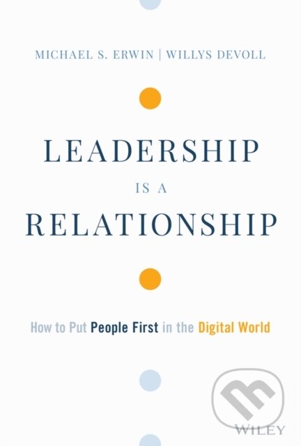 Kniha: Leadership is a Relationship (Michael S. Erwin a Willys DeVoll). John Wiley & Sons, 2021 Kniha: Leadership is a Relationship (Michael S. Erwin a Willys DeVoll). John Wiley & Sons, 2021