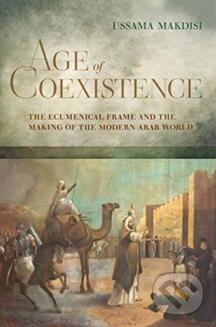 Kniha: Age of Coexistence (Ussama Makdisi). University of California Press, 2019 Kniha: Age of Coexistence (Ussama Makdisi). University of California Press, 2019