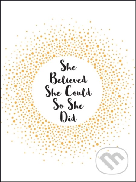 Kniha: She Believed She Could So She Did (Summersdale Publishers). Summersdale, 2018 Kniha: She Believed She Could So She Did (Summersdale Publishers). Summersdale, 2018