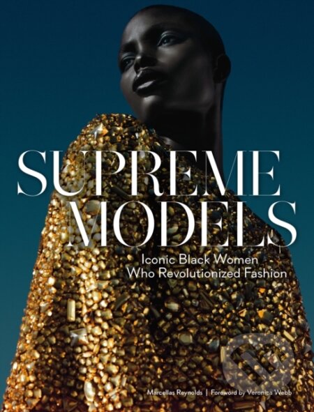 Kniha: Supreme Models: Iconic Black Women Who Revolutionized Fashion (Marcellas Reynolds). ABRAMS, 2019 Kniha: Supreme Models: Iconic Black Women Who Revolutionized Fashion (Marcellas Reynolds). ABRAMS, 2019