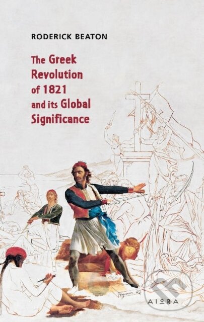 Kniha: The Greek Revolution of 1821 and its Global Significance (Roderick Beaton). Aiora Press, 2021 Kniha: The Greek Revolution of 1821 and its Global Significance (Roderick Beaton). Aiora Press, 2021