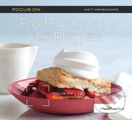 Kniha: Focus on Food Photography for Bloggers (Matt Armendariz). Routledge, 2018 Kniha: Focus on Food Photography for Bloggers (Matt Armendariz). Routledge, 2018