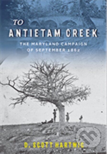 Kniha: To Antietam Creek (D. Scott. Hartwig). Johns Hopkins University, 2019 Kniha: To Antietam Creek (D. Scott. Hartwig). Johns Hopkins University, 2019