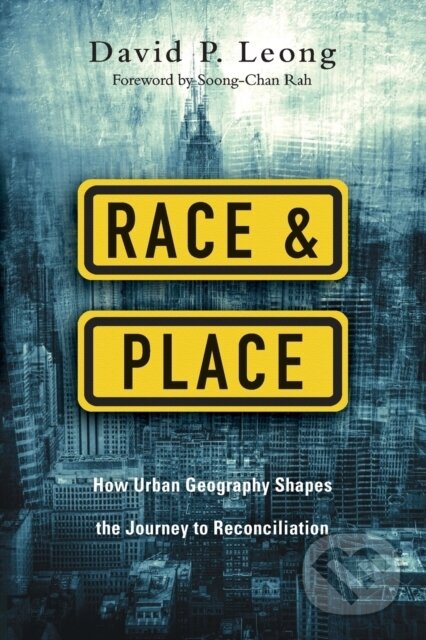 Kniha: Race and Place – How Urban Geography Shapes the Journey to Reconciliation (David P. Leong a Soong–chan Rah). Inter-Varsity, 2017 Kniha: Race and Place – How Urban Geography Shapes the Journey to Reconciliation (David P. Leong a Soong–chan Rah). Inter-Varsity, 2017