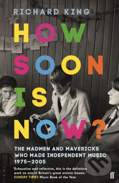 Kniha: How Soon is Now? (Mr Richard King). Faber and Faber, 2017 Kniha: How Soon is Now? (Mr Richard King). Faber and Faber, 2017