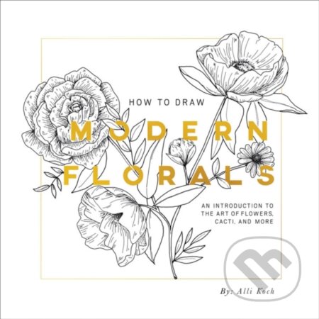 Kniha: How To Draw Modern Florals (Alli Koch). Random House, 2017 Kniha: How To Draw Modern Florals (Alli Koch). Random House, 2017