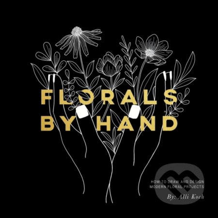 Kniha: Florals By Hand (Alli Koch). Random House, 2018 Kniha: Florals By Hand (Alli Koch). Random House, 2018